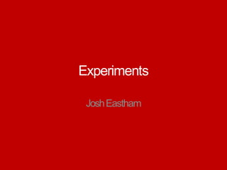 Experiments
JoshEastham
 