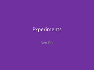 Experiments
Ben Dix
 