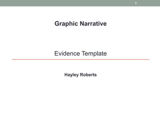 Graphic Narrative
Evidence Template
Hayley Roberts
1
 