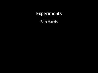 Experiments
Ben Harris
 