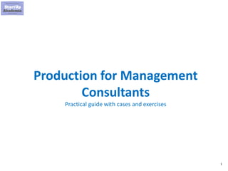1
Production for Management
Consultants
Practical guide with cases and exercises
 