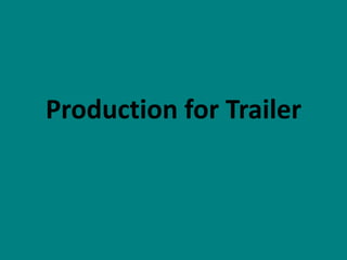 Production for Trailer
 