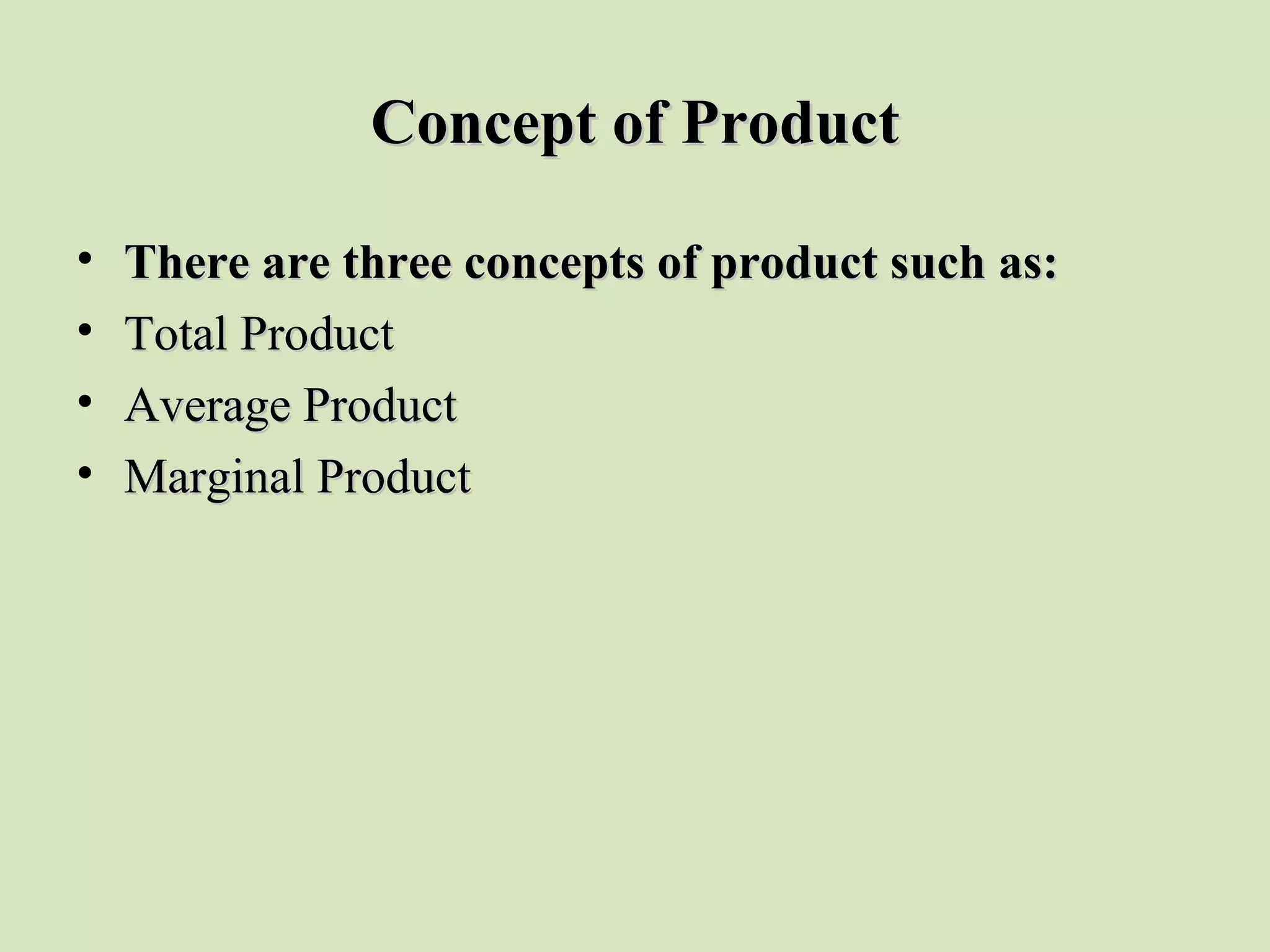 Concept of ProductConcept of Product
• There are three concepts of product such as:There are three concepts of product such as:
• Total ProductTotal Product
• Average ProductAverage Product
• Marginal ProductMarginal Product
 