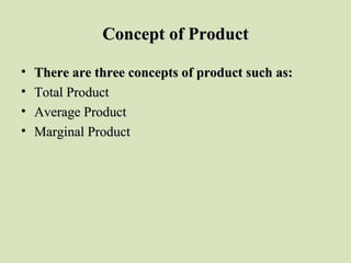Concept of ProductConcept of Product
• There are three concepts of product such as:There are three concepts of product such as:
• Total ProductTotal Product
• Average ProductAverage Product
• Marginal ProductMarginal Product
 
