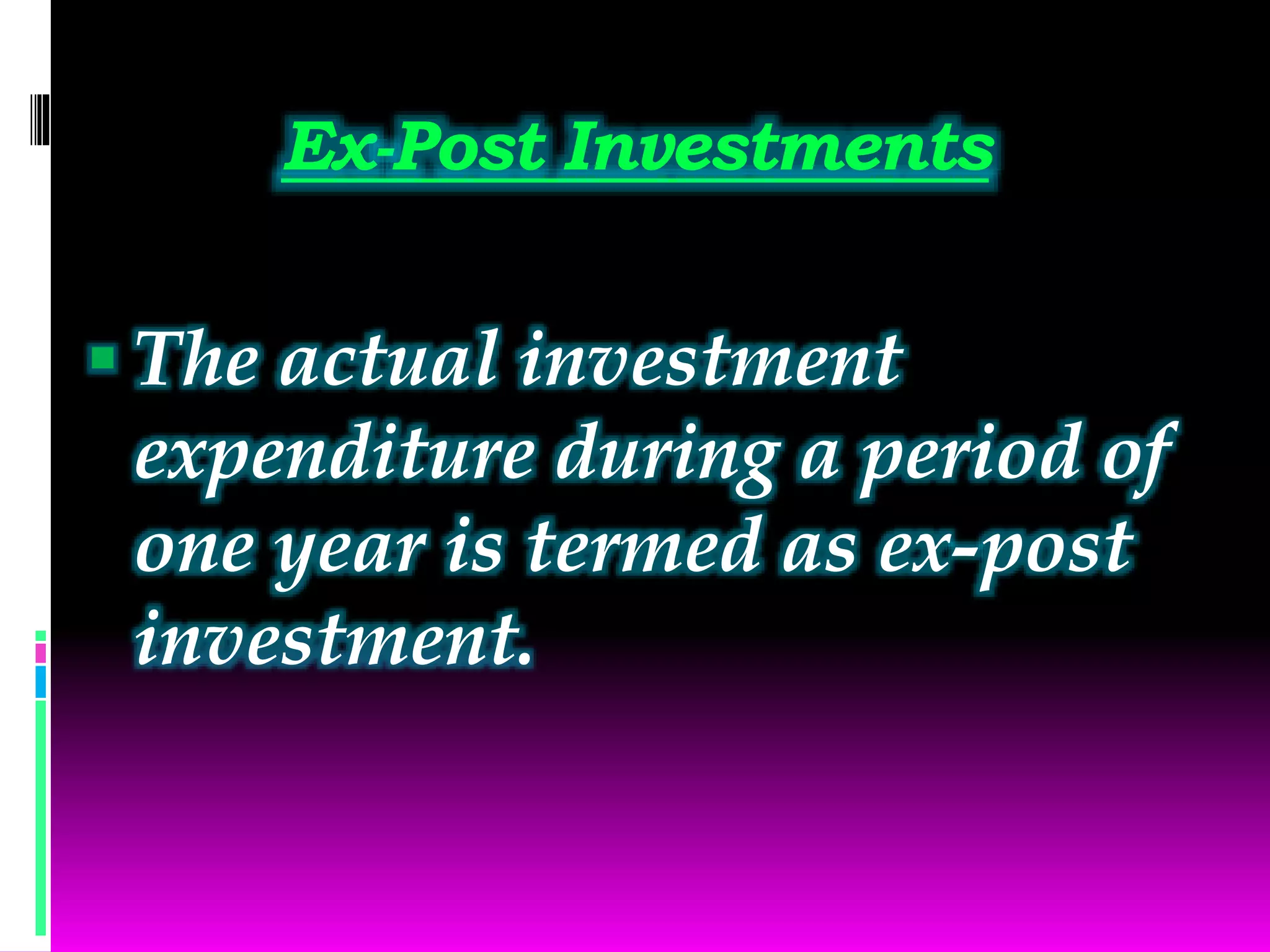 Ex-Post Investments
 The actual investment
expenditure during a period of
one year is termed as ex-post
investment.
 