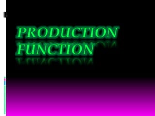 PRODUCTION
FUNCTION
 