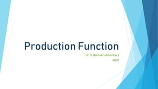Production Function
Dr. S. Ramakrishna Chary
MGIT
 