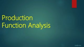Production
Function Analysis
VAIBHAV
 