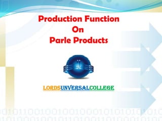 Production Function
        On
  Parle Products




 LordsUNVERSALCollege
 