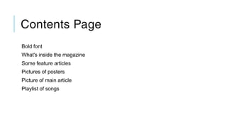 Contents Page
Bold font
What's inside the magazine
Some feature articles
Pictures of posters
Picture of main article
Playlist of songs
 