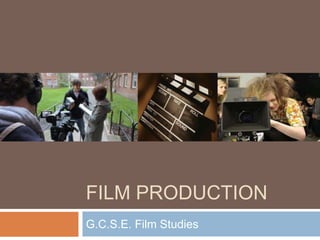 FILM PRODUCTION 
G.C.S.E. Film Studies 
 