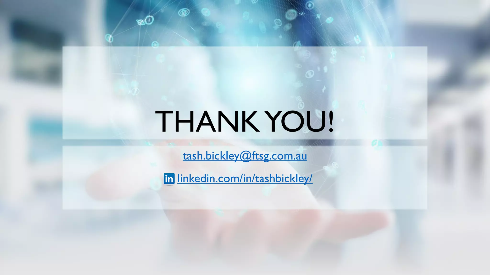 THANKYOU!
tash.bickley@ftsg.com.au
linkedin.com/in/tashbickley/
 