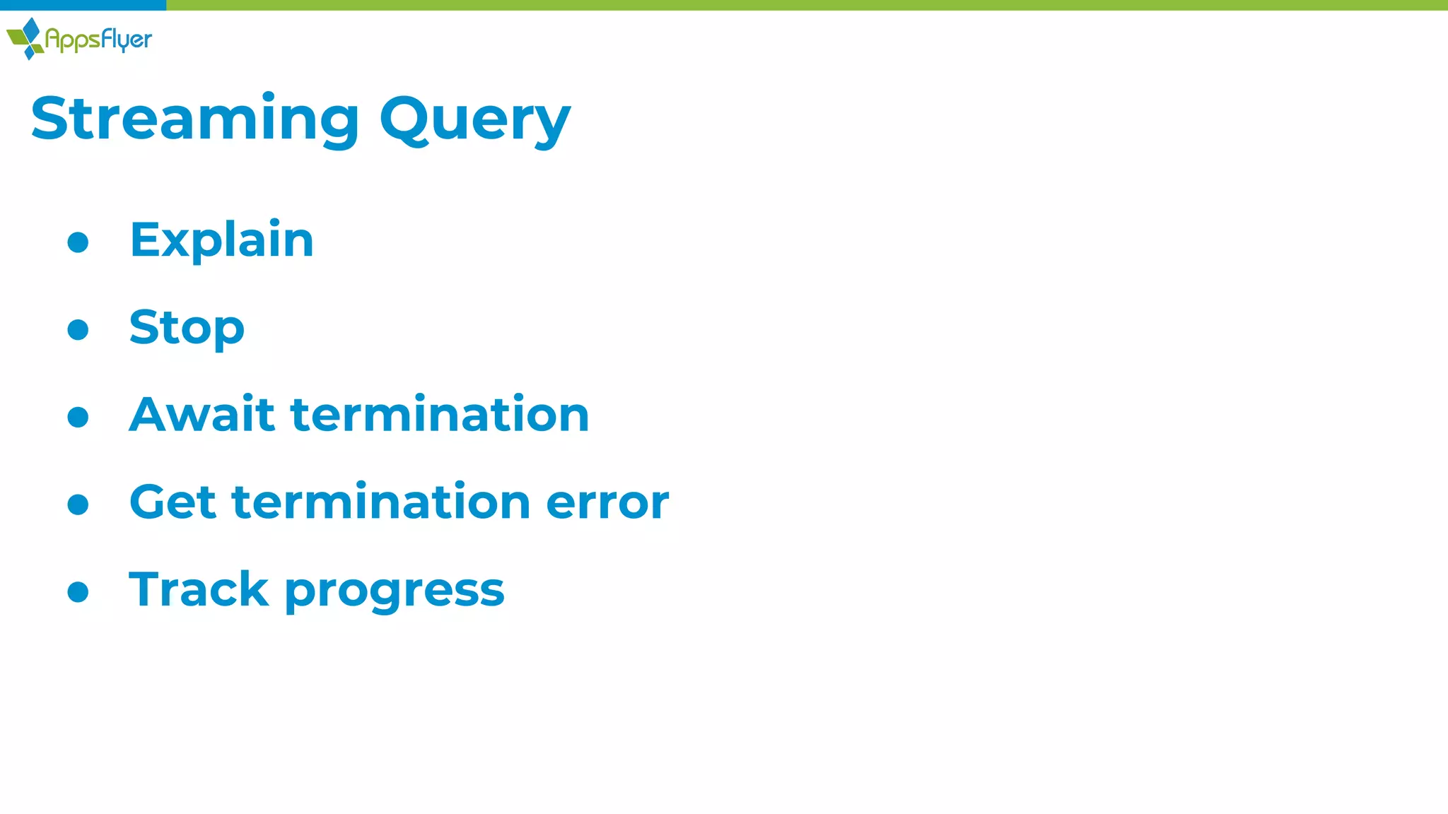 Streaming Query
● Explain
● Stop
● Await termination
● Get termination error
● Track progress
 