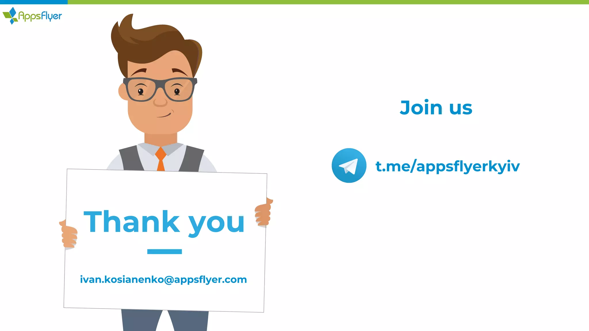Join us
Thank you
ivan.kosianenko@appsflyer.com
t.me/appsflyerkyiv
 