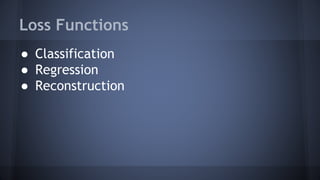 Loss Functions
● Classification
● Regression
● Reconstruction
 