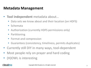 Proper planningKnow your use cases!Log transformation, aggregationText mining, IRAnalyticsMachine learningCritical to proper configurationHadoopNetworkOSResource utilization, deep job insight will tell you more9Copyright 2010 Cloudera Inc. All rights reserved