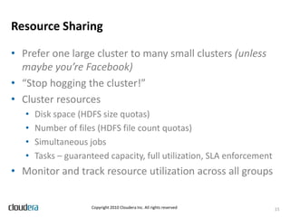 Data IngestionMany data sourcesStreaming data sources (log files, mostly)RDBMSEDWFiles (usually exports from 3rd party)Common place we see DIYYou probably shouldn’tSqoop, Flume, Oozie (but I’m biased)No matter what - fault tolerant, performant, monitored11Copyright 2010 Cloudera Inc. All rights reserved