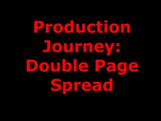 Production
  Journey:
Double Page
   Spread
 