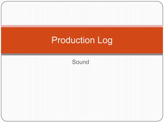 Production Log

    Sound
 