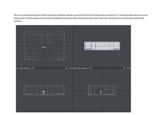 Here as we were gettingtothe endof the projectschedule Idecide togowiththe thick wall leadingintomystationasif itwasopenplannedlike aservice
stationandI fixedthe portionof mystationandaddedextraroomsand removedonesthat didn’tworkandI believe thisismyfinal stationbefore the
textures
 