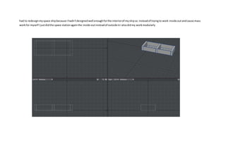 had to redesignmyspace shipbecause Ihadn'tdesignedwell enoughforthe interiorof myshipso insteadof tryingto work inside outandcause mass
workfor myself Ijustdidthe space stationagainthe inside outinsteadof outsideinIalsodidmy workmodularly
 