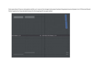 Since space doesn'thave an atmosphere andthe sun’sraysare the strongestsolarpowerhasbeenthe greatestsource of powerinsci-fi filmsreal lifeand
fictioningeneral soIhave decidedtokeepthistheme goingwithmyspace station
 
