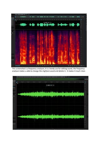 This screenshot is a frequency analyser, it is s handy use for editing sound, the frequency
analyser makes u able to change the slightest sound and delete it. It makes It much clear.
 