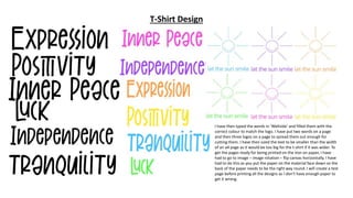 T-Shirt Design
I have then typed the words in ‘Wellside’ and filled them with the
correct colour to match the logo. I have put two words on a page
and then three logos on a page to spread them out enough for
cutting them. I have then sized the text to be smaller than the width
of an a4 page as it would be too big for the t-shirt if it was wider. To
get the pages ready for being printed on the iron on paper, I have
had to go to image – image rotation – flip canvas horizontally. I have
had to do this as you put the paper on the material face down so the
back of the paper needs to be the right way round. I will create a test
page before printing all the designs as I don’t have enough paper to
get it wrong.
 