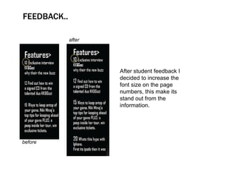 FEEDBACK..

             after




                     After student feedback I
                     decided to increase the
                     font size on the page
                     numbers, this make its
                     stand out from the
                     information.




before
 