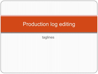 Production log editing

        taglines
 