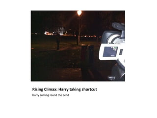 Rising Climax: Harry taking shortcut
Harry coming round the bend
 