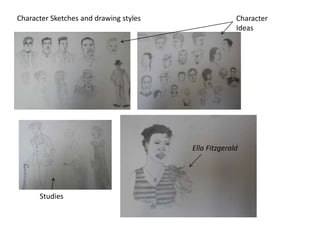 Character Sketches and drawing styles                 Character
                                                      Ideas




                                        Ella Fitzgerald




      Studies
 