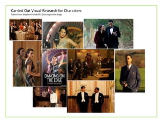 Carried Out Visual Research for Characters
Taken from Stephen Poliakoff’s Dancing on the Edge
 