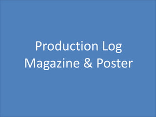 Production Log
Magazine & Poster
 