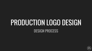 PRODUCTION LOGO DESIGN
DESIGN PROCESS
 