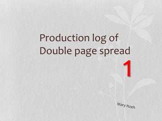 Production log of
Double page spread

                1
 