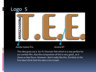 Logo 5




 Adobe Caslon Pro                         Amelia BT
  This idea gives out a Sci-Fi, futuristic feel which in a ...