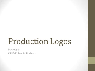 Production Logos
Max Boyle
AS LEVEL Media Studies
 