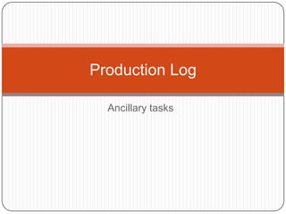 Production Log

  Ancillary tasks
 