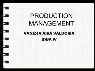 PRODUCTION
MANAGEMENT
VANESSA AIRA VALDORIA
BSBA IV

 