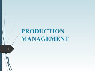 PRODUCTION
MANAGEMENT
1
 
