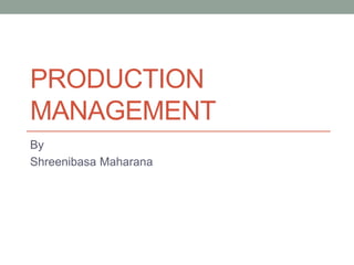 PRODUCTION
MANAGEMENT
By
Shreenibasa Maharana
 