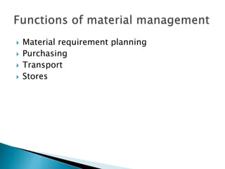  Material requirement planning
 Purchasing
 Transport
 Stores
 