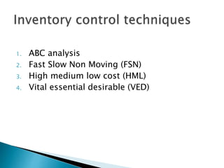 1. ABC analysis
2. Fast Slow Non Moving (FSN)
3. High medium low cost (HML)
4. Vital essential desirable (VED)
 