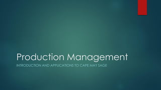 Production Management 
INTRODUCTION AND APPLICATIONS TO CAPE MAY SAGE  