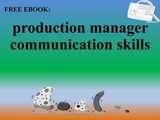 1
FREE EBOOK:
CommunicationSkills365.info
production manager
communication skills
 