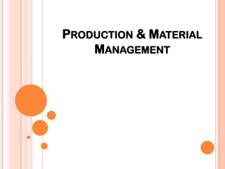 PRODUCTION & MATERIAL
    MANAGEMENT
 