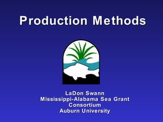 LaDon Swann Mississippi-Alabama Sea Grant Consortium Auburn University Production Methods 