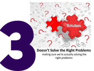 Doesn’t Solve the Right Problems
making sure we’re actually solving the
right problems
 