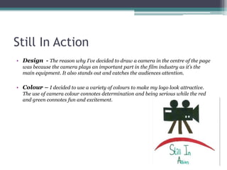 Still In Action
• Design - The reason why I’ve decided to draw a camera in the centre of the page
was because the camera p...